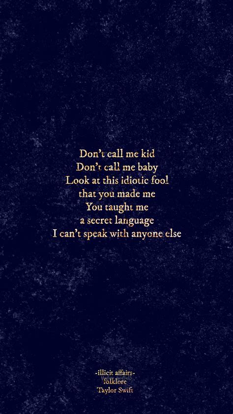 make sure nobody sees you leave|don't call me kid baby.